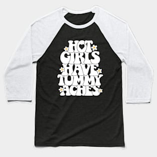 Hot girls have tummy aches Baseball T-Shirt